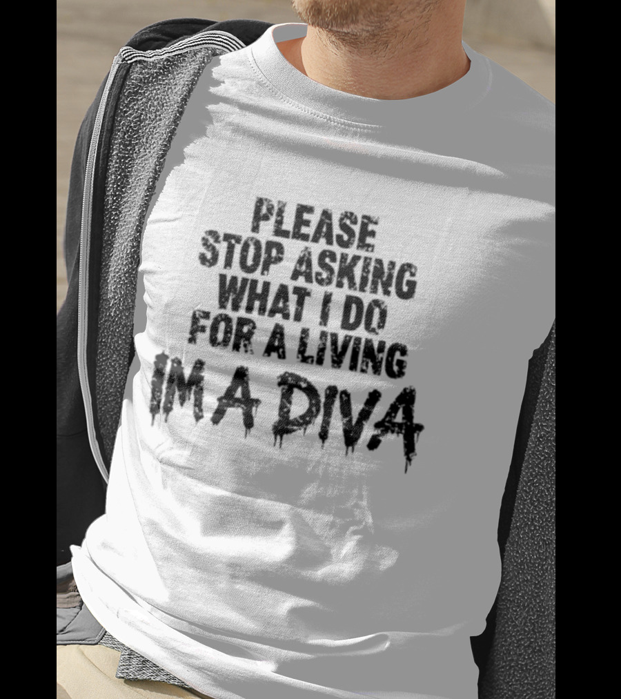 Stop Asking What I Do For A Living I'm A Diva T-Shirt