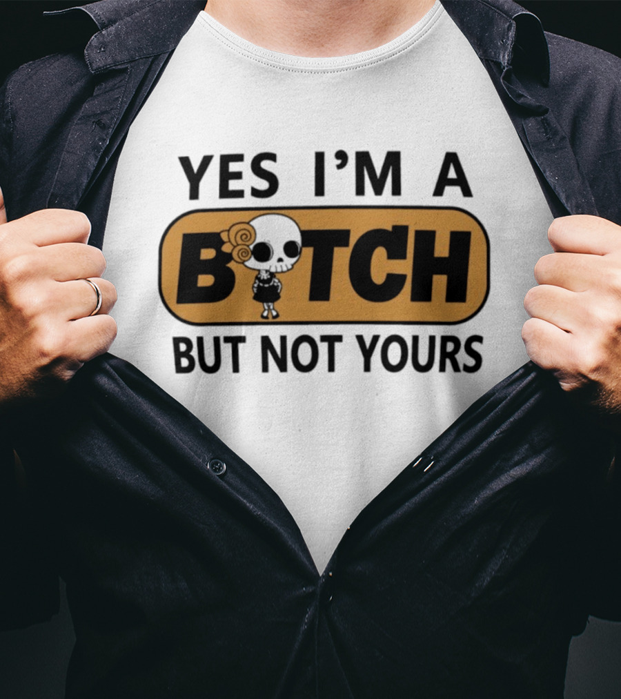 Yes I'm A Bitch But Not Yours Sassy Skeleton T-Shirt