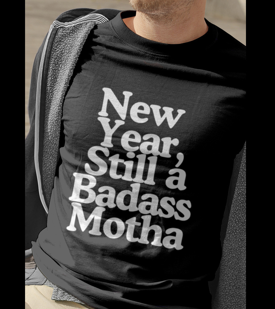 New Year Still A Badass Motha T-Shirt