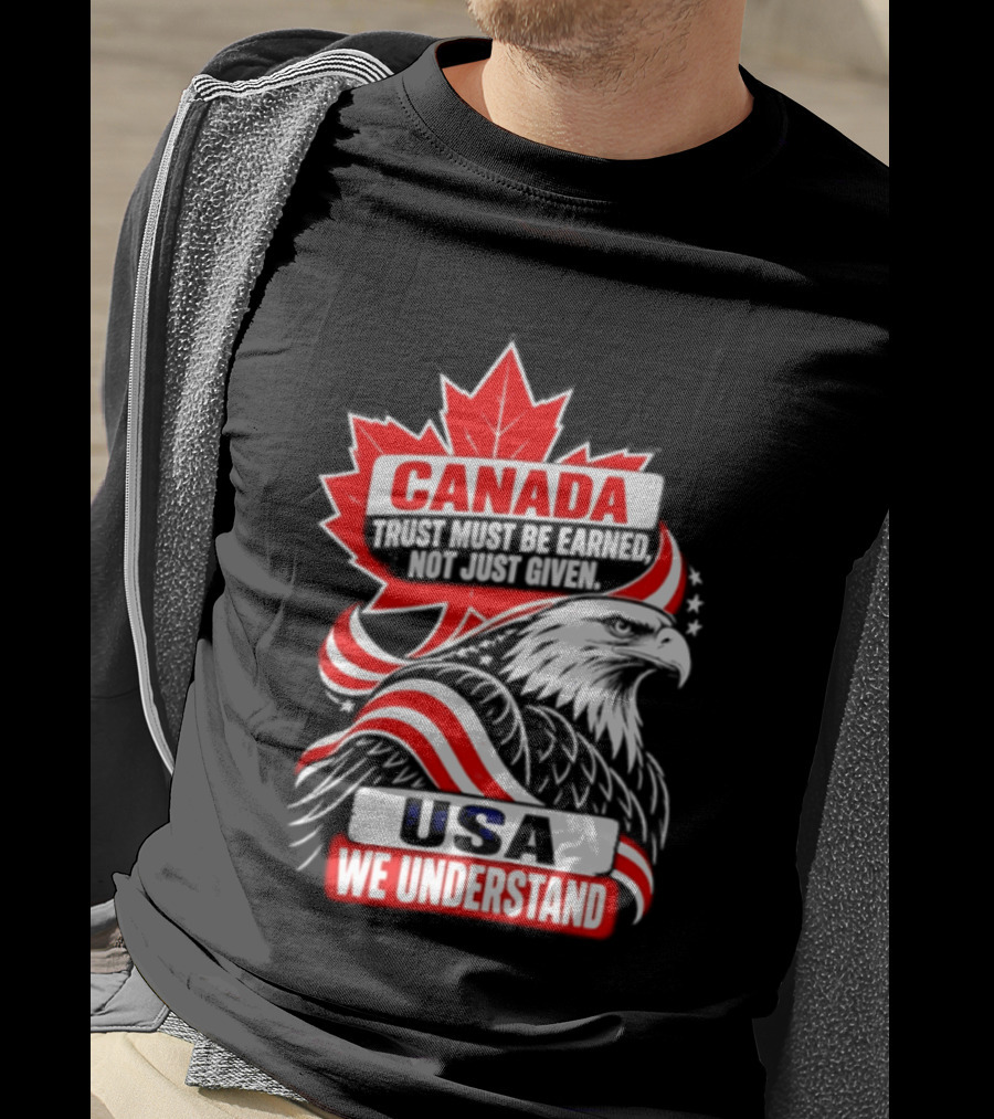 Canada Trust Earned Not Given USA We Understand Maple Leaf Eagle T-Shirt