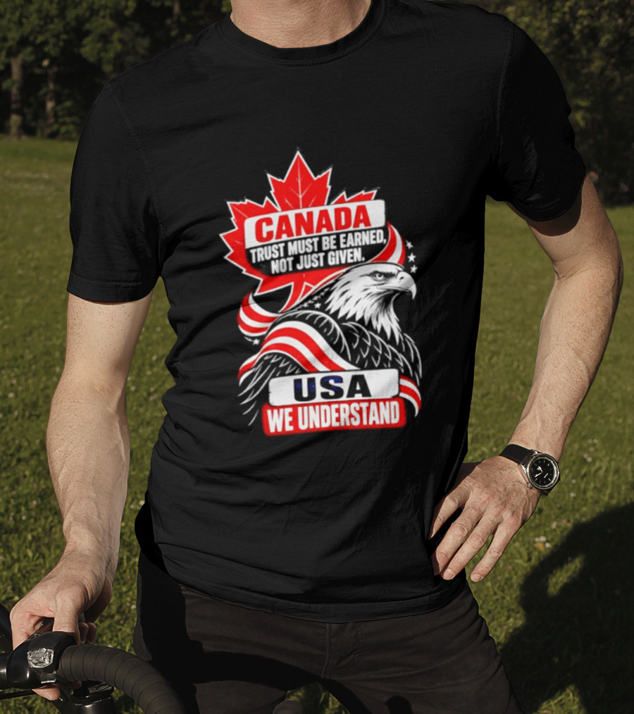 Canada Trust Earned Not Given USA We Understand Maple Leaf Eagle T-Shirt