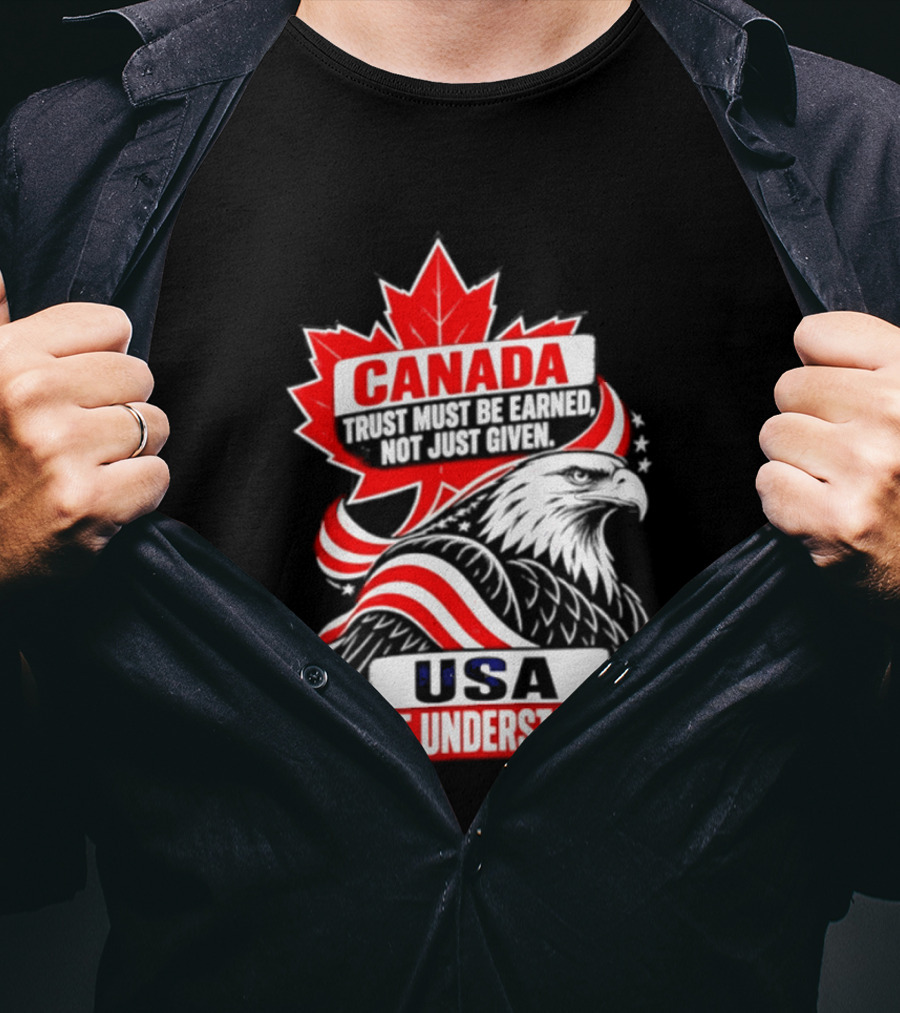 Canada Trust Earned Not Given USA We Understand Maple Leaf Eagle T-Shirt