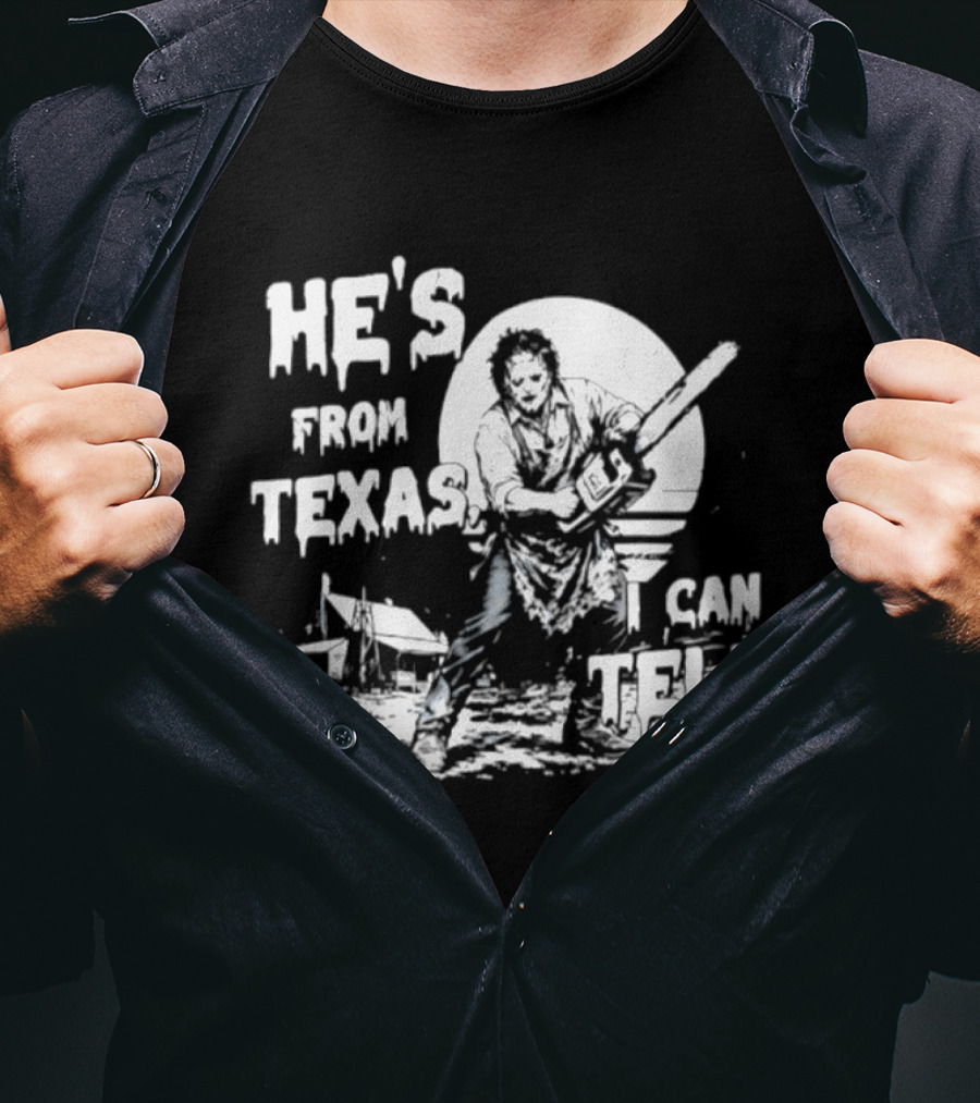 He's From Texas I Can Tell Leatherface Chainsaw Scene T-Shirt