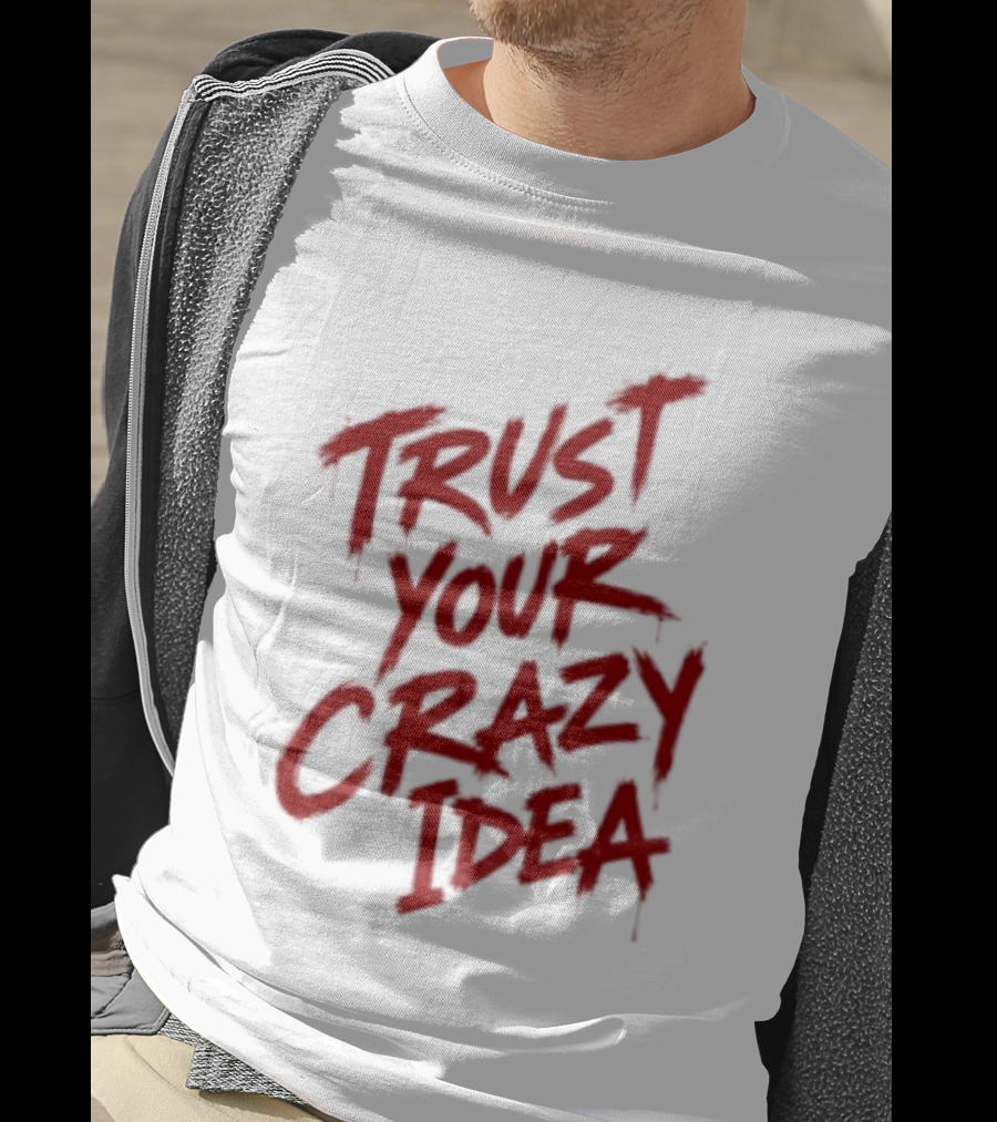 Trust Your Crazy Idea Inspirational Phrase Motivational Words T-Shirt