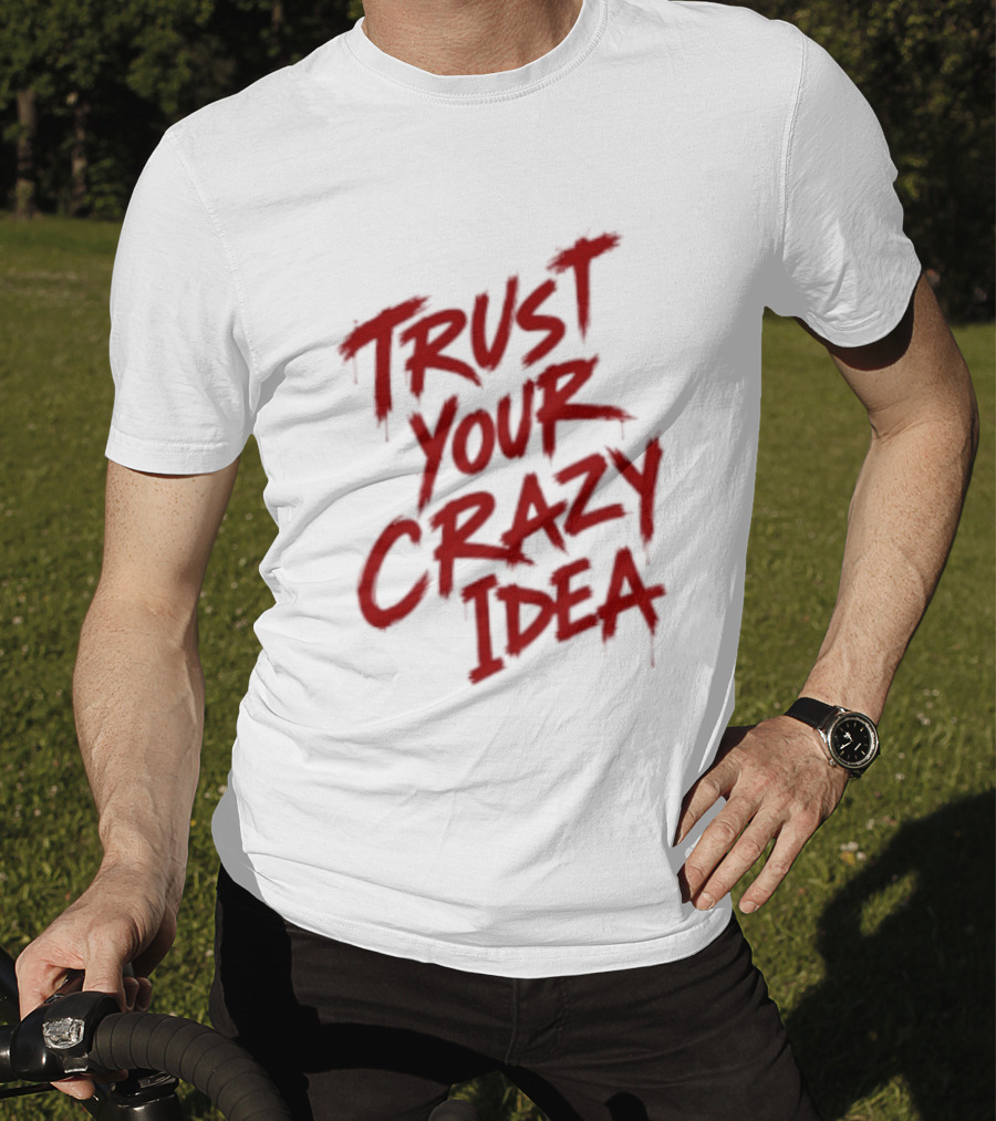 Trust Your Crazy Idea Inspirational Phrase Motivational Words T-Shirt