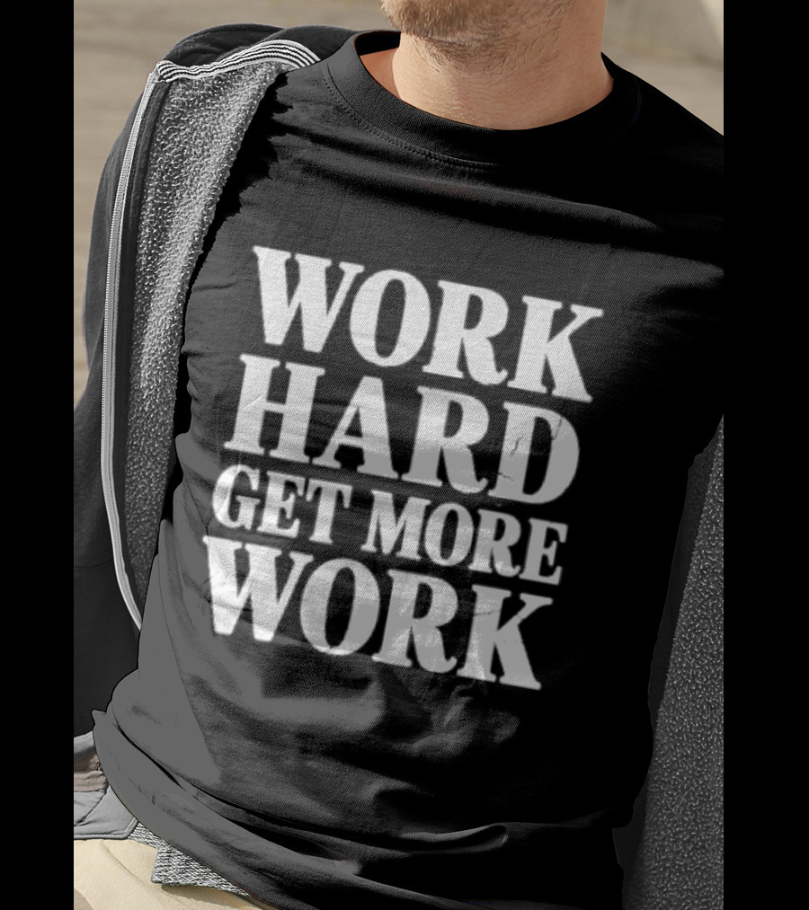 Work Hard Get More Work Motivational Phrase T-Shirt