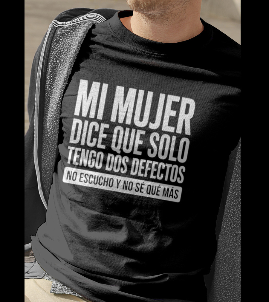 Mi Mujer Dice Que Solo Tengo Dos Defectos No Escucho Y No Se Que Mas Hilarious Spanish Husband Joke T-Shirt