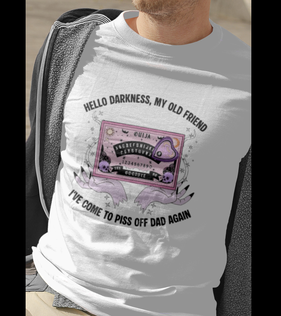 Hello Darkness My Old Friend Ouija Board I've Come To Piss Off Dad Again T-Shirt