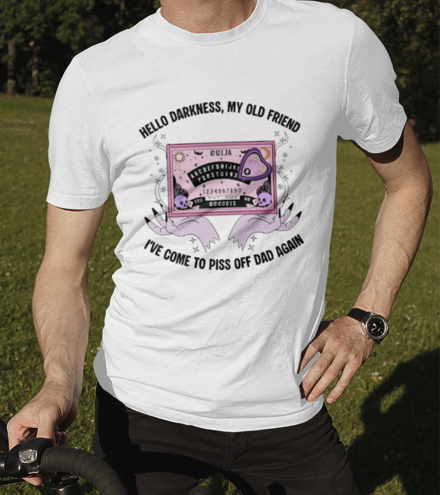 Hello Darkness My Old Friend Ouija Board I've Come To Piss Off Dad Again T-Shirt