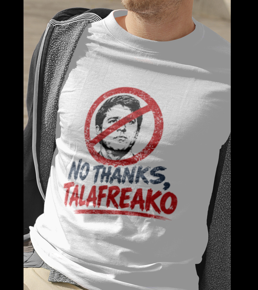 No Thanks Talafreako Political Commentary Humor T-Shirt