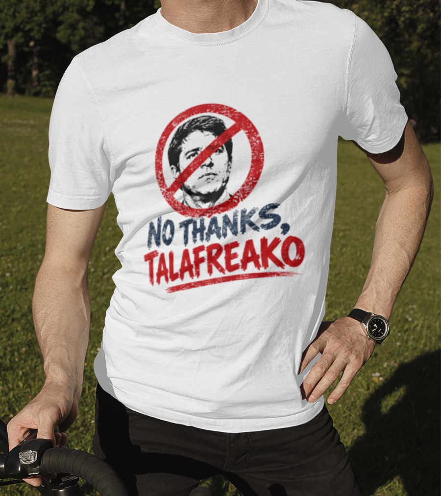 No Thanks Talafreako Political Commentary Humor T-Shirt