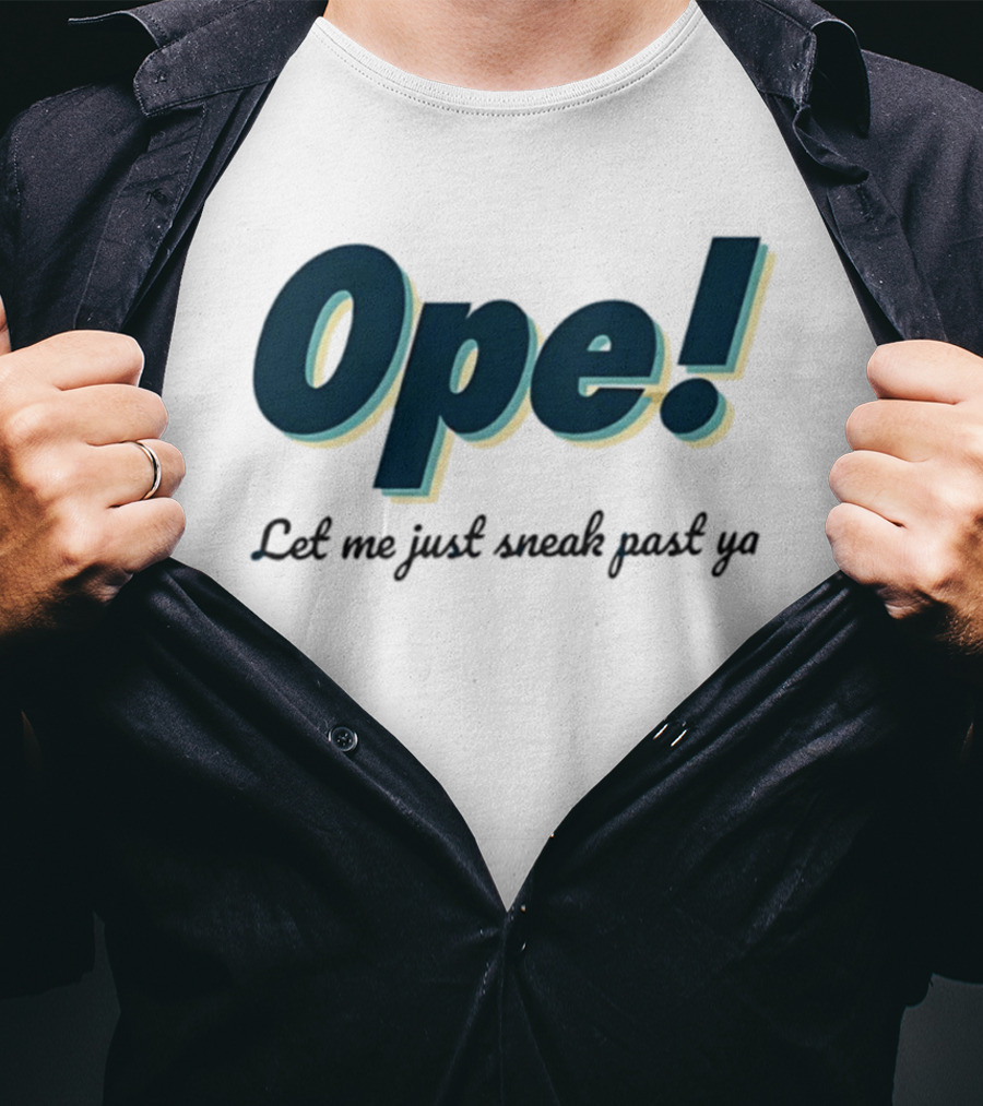 Ope! Let Me Just Sneak Past Ya Midwest Humor Phrase T-Shirt