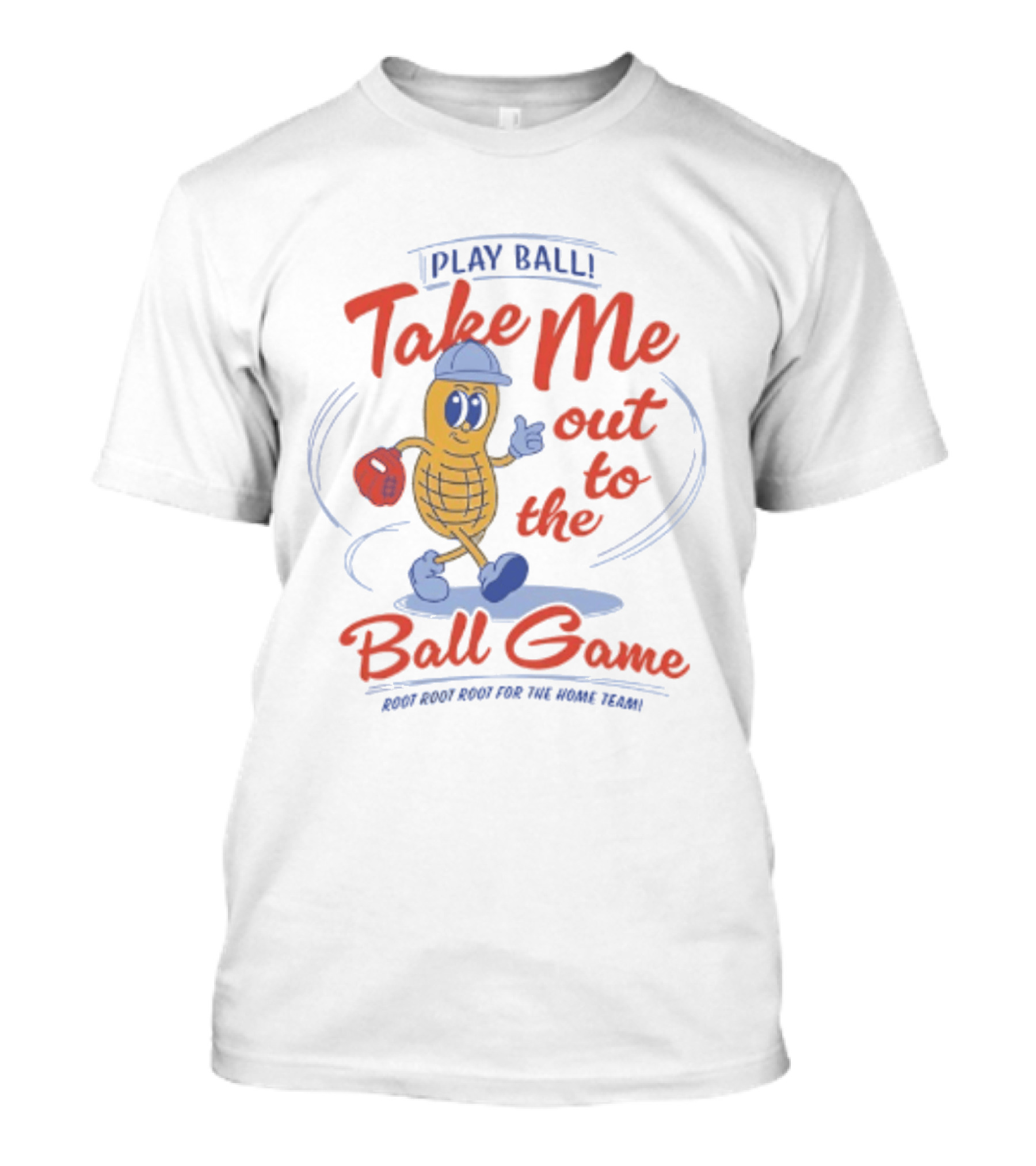 Play Ball Take Me Out To The Ball Game Root Root Root For The Home Team Peanut T-Shirt