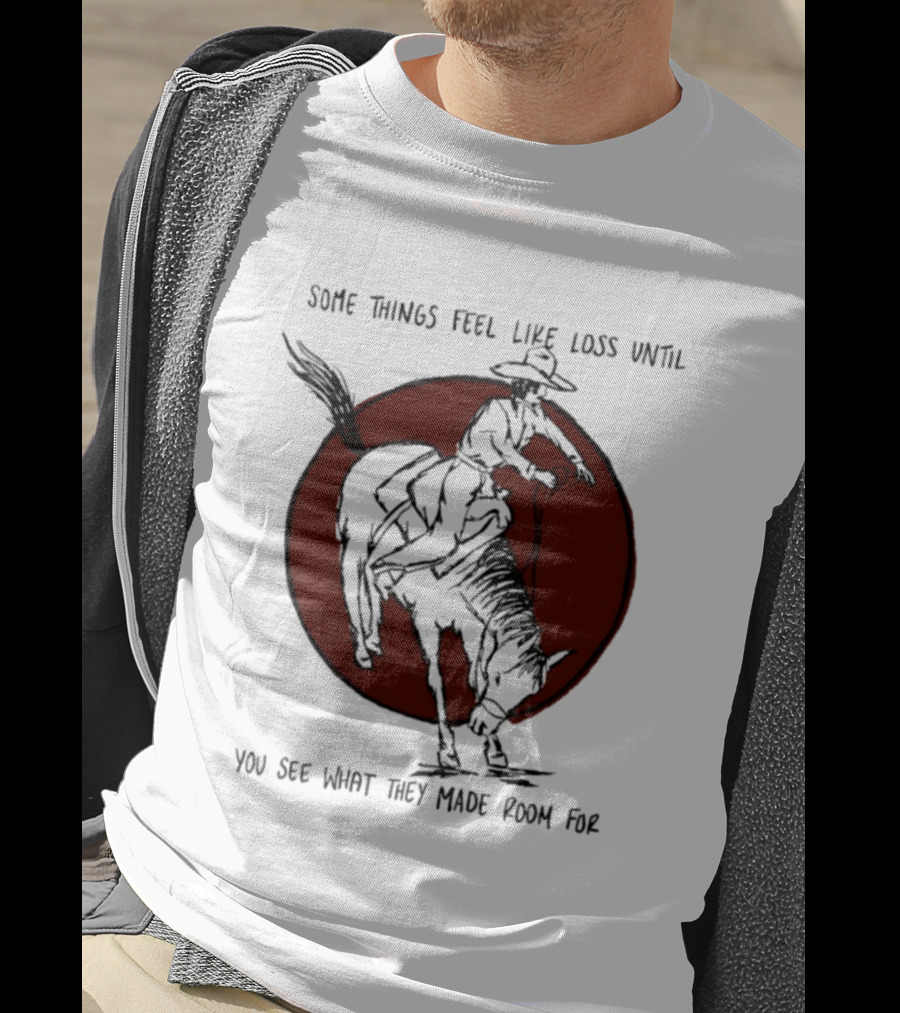 Some Things Feel Like Loss Until You See What They Made Room For Cowboy Riding Horse Red Circle T-Shirt