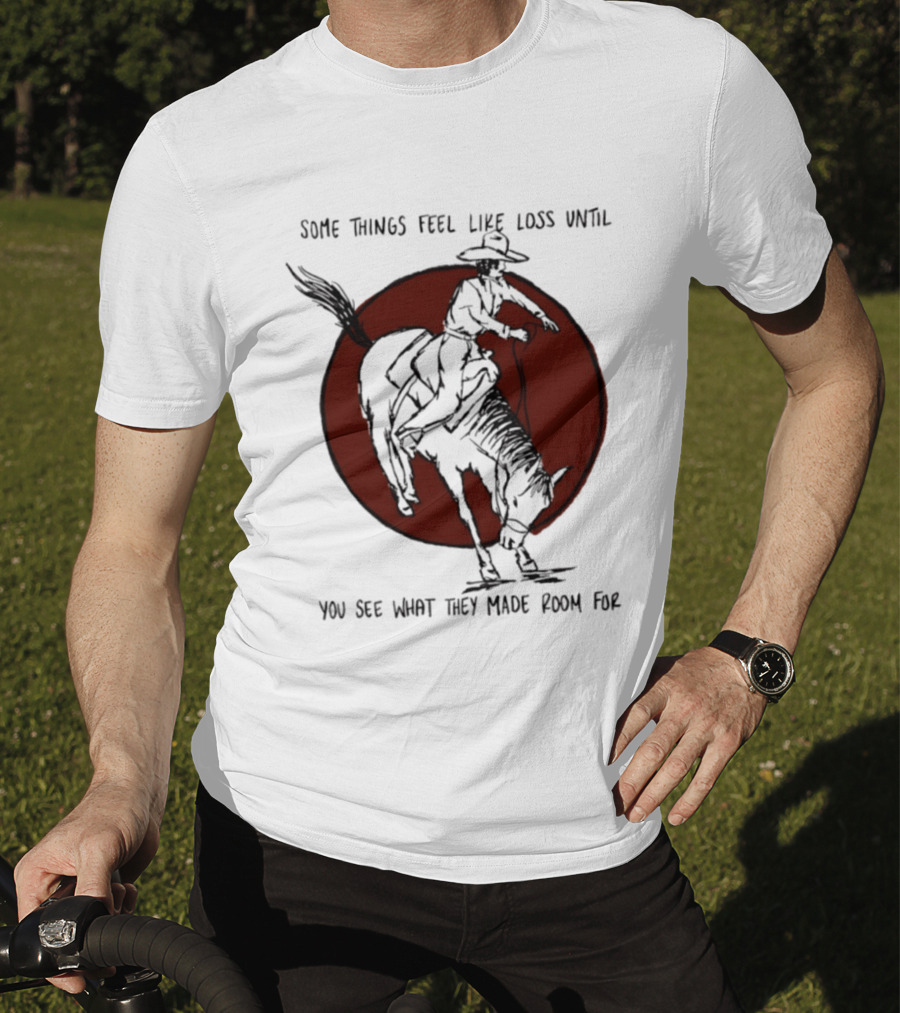 Some Things Feel Like Loss Until You See What They Made Room For Cowboy Riding Horse Red Circle T-Shirt