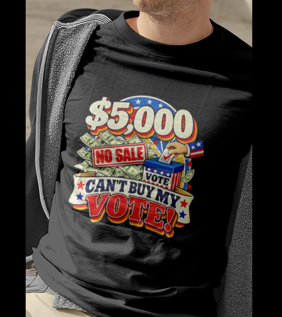 $5000 No Sale Can't Buy My Vote Election T-Shirt