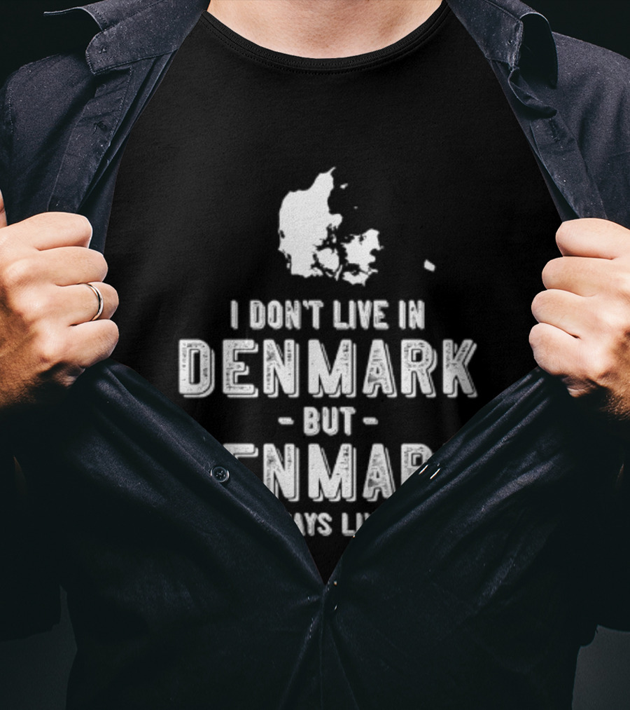 I Don't Live In Denmark But Denmark Will Always Live In Me Map T-Shirt