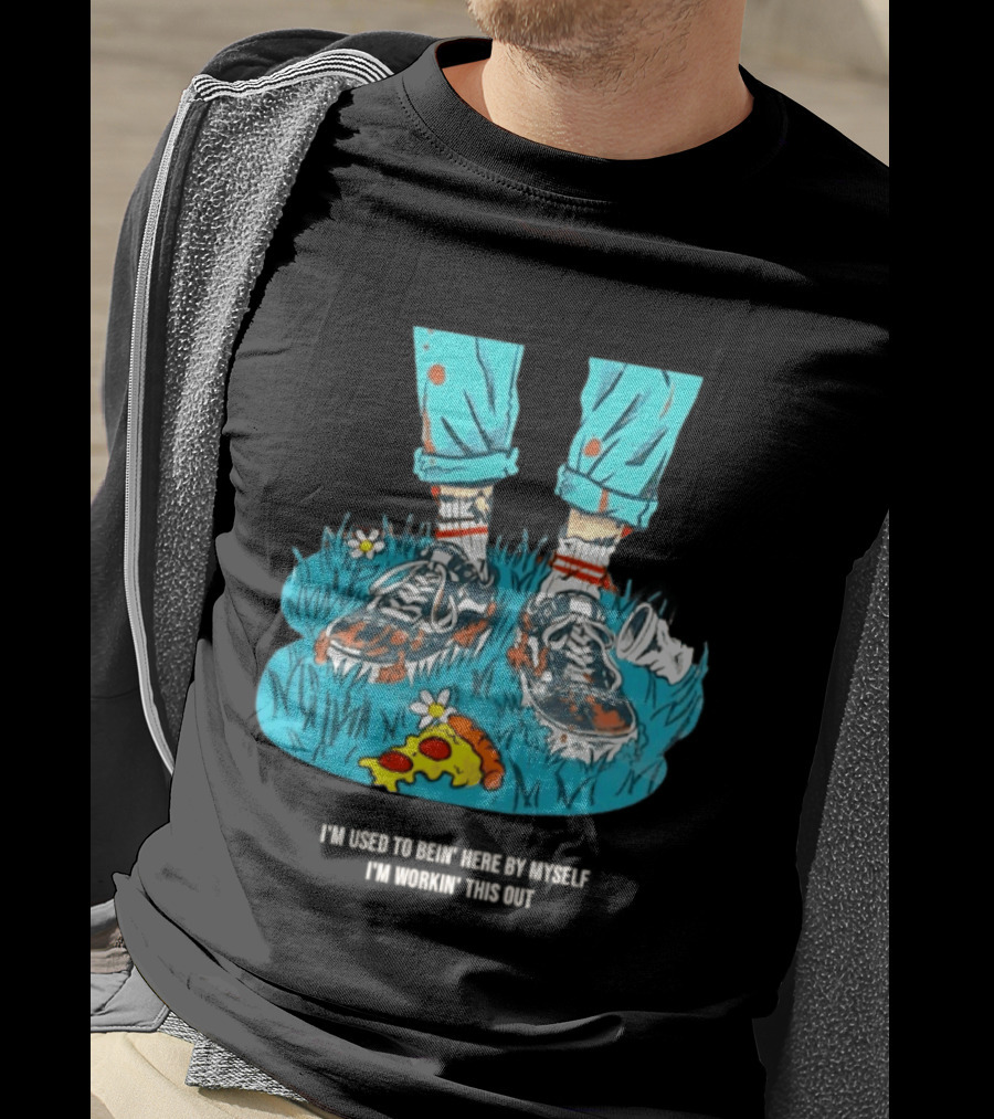 I'm Used To Bein' Here By Myself Pizza And Sneakers In The Grass T-Shirt