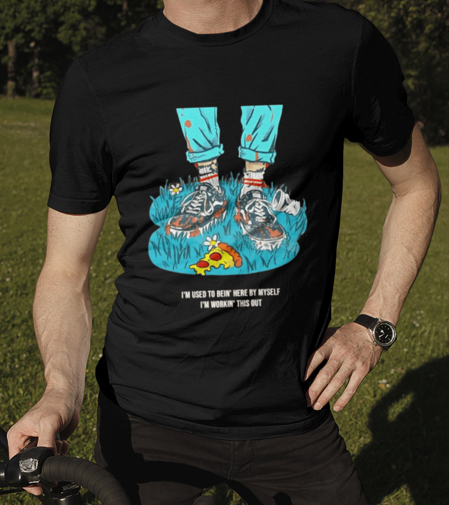 I'm Used To Bein' Here By Myself Pizza And Sneakers In The Grass T-Shirt