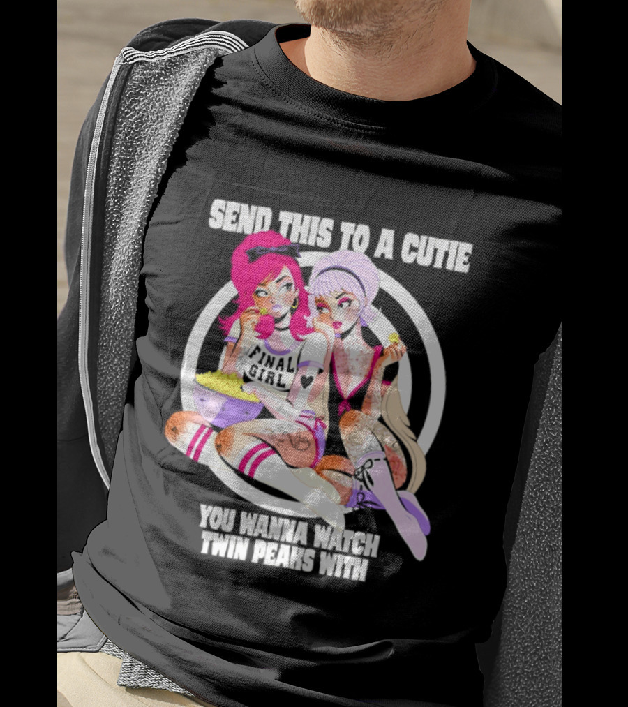 Send This To A Cutie You Wanna Twin Peaks With Final Girl Retro Aesthetic T-Shirt
