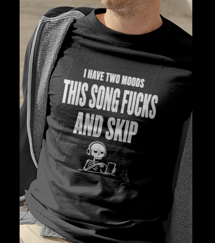 Skeleton I Have Two Moods This Song Fucks And Skip T-Shirt