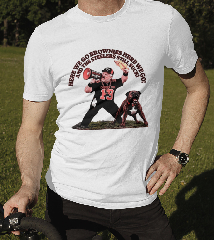Here We Go Brownies Here We Go And The Steelers Still Suck Cleveland Browns Cheater Guy 13 Fan With Dawg And Megaphone T-Shirt