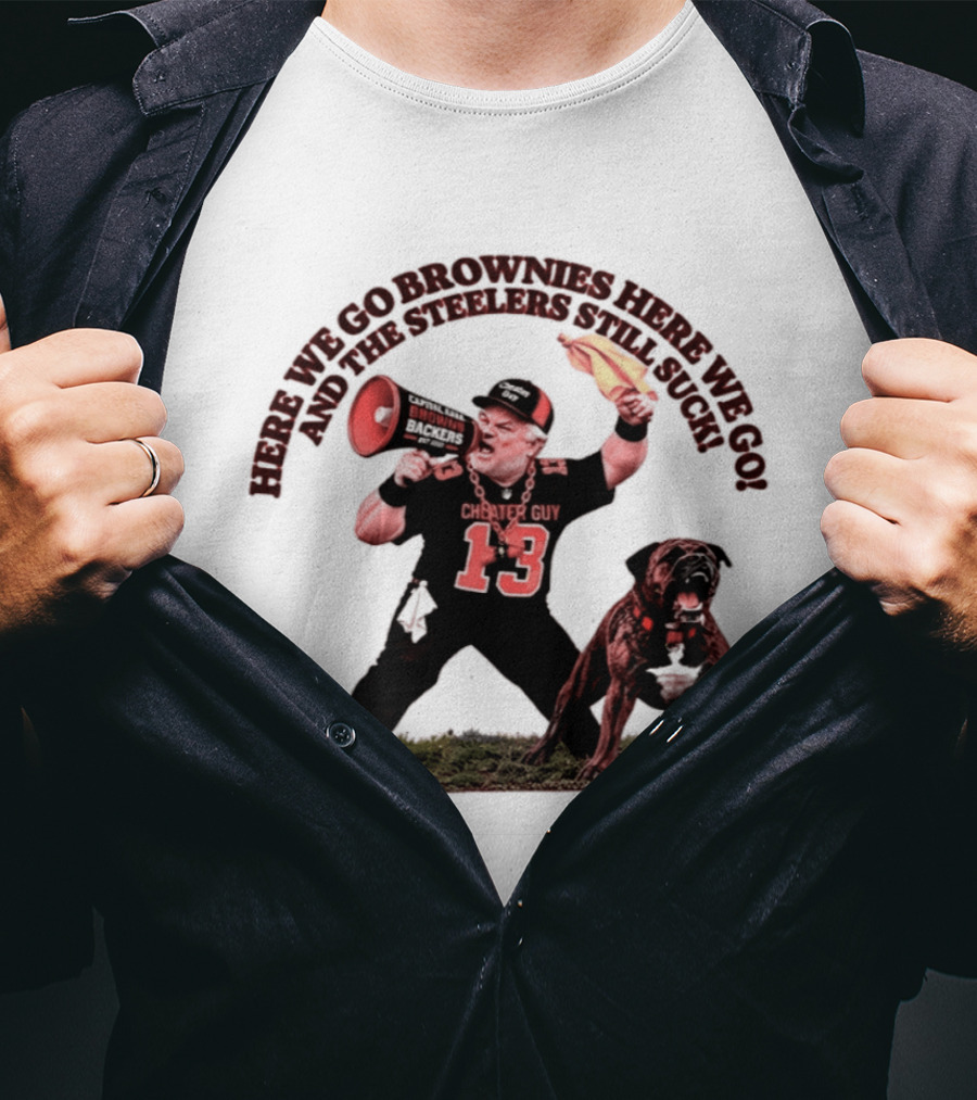 Here We Go Brownies Here We Go And The Steelers Still Suck Cleveland Browns Cheater Guy 13 Fan With Dawg And Megaphone T-Shirt