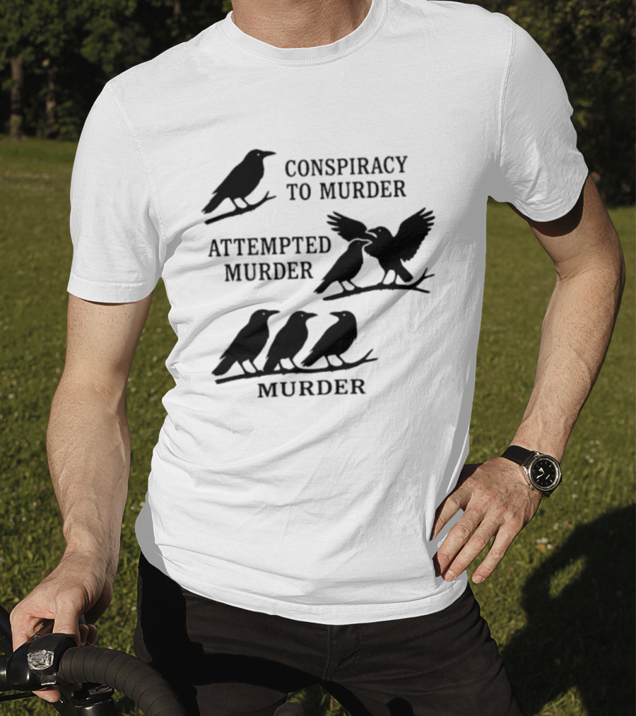 Conspiracy To Murder Attempted Murder Murder Crows Ravens Humor T-Shirt