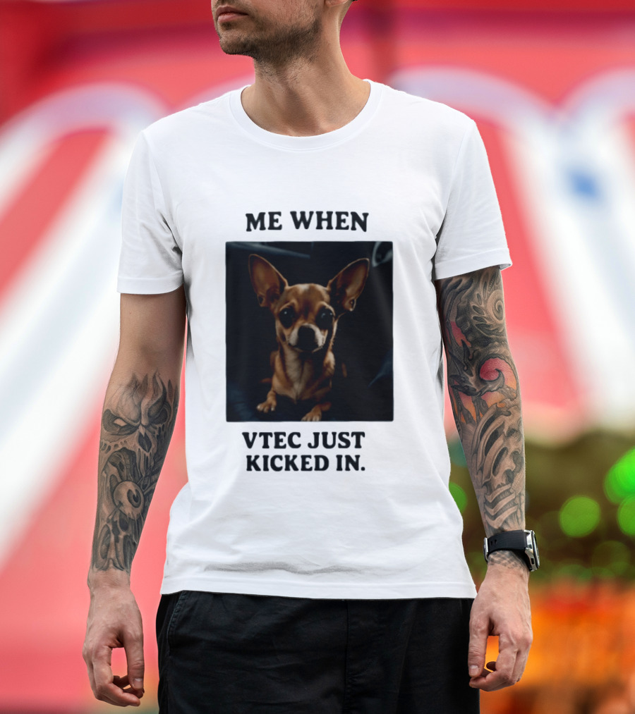 Me When Vtec Just Kicked In Chihuahua T-Shirt