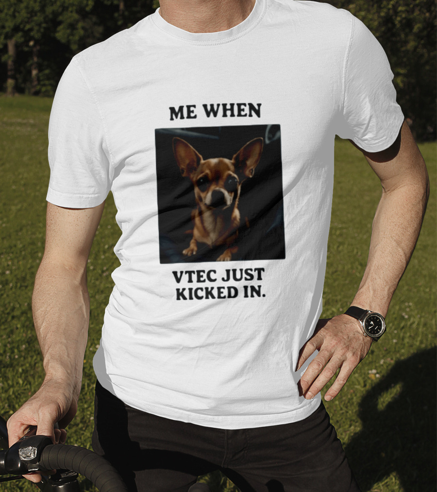 Me When Vtec Just Kicked In Chihuahua T-Shirt