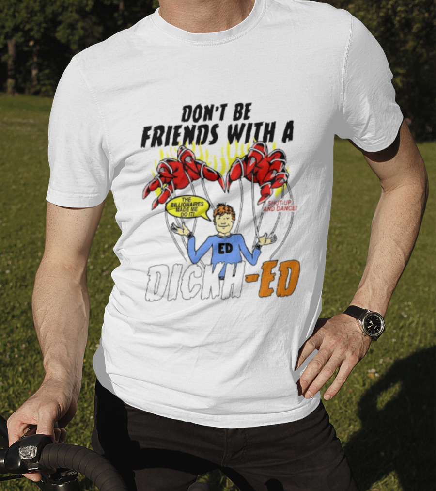 Don't Be Friends With A Dickh Ed Funny Cartoon Parody Ed Sheeran T-Shirt