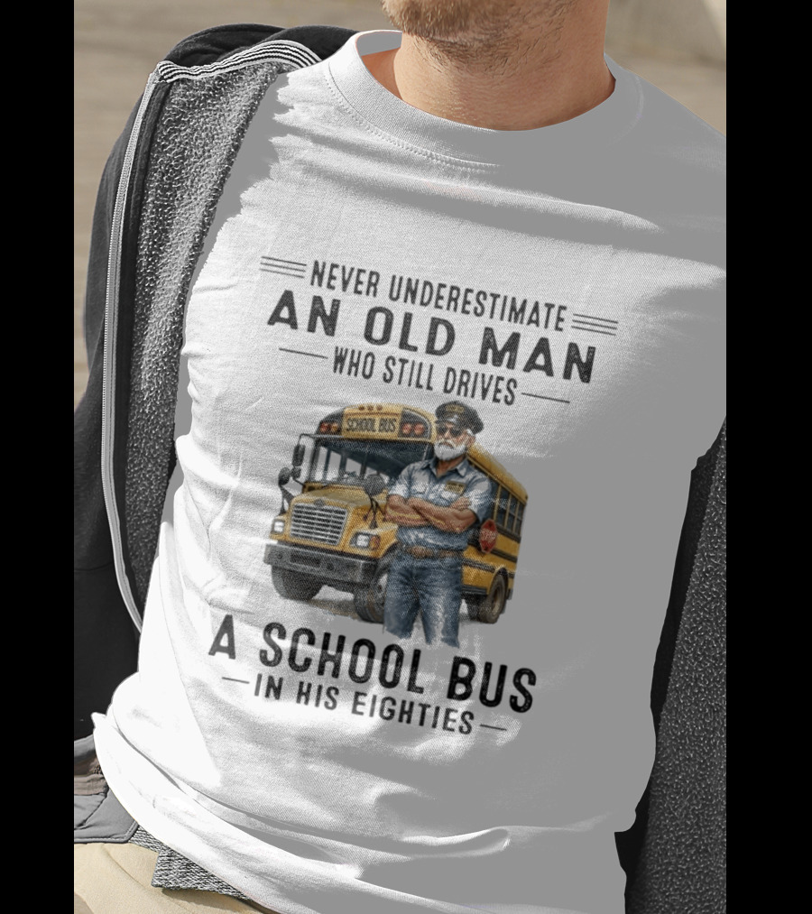 Never Underestimate An Old Man School Bus Driver In His Eighties T-Shirt