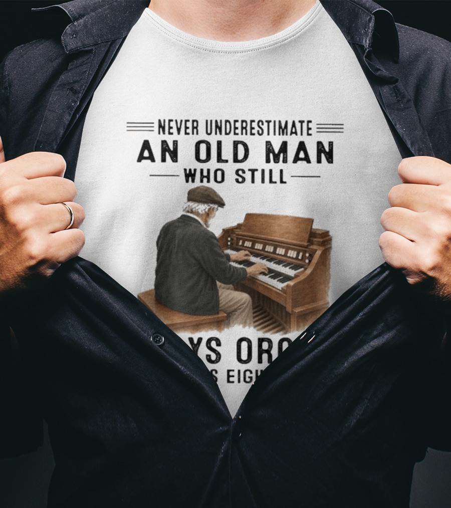 Never Underestimate An Old Man Who Still Plays Organ In His Eighties T-Shirt