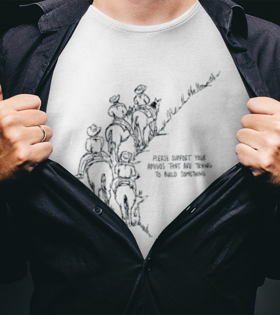 Please Support Your Amigos That Are Trying To Build Something Wild West Cowboys Riding Horses T-Shirt