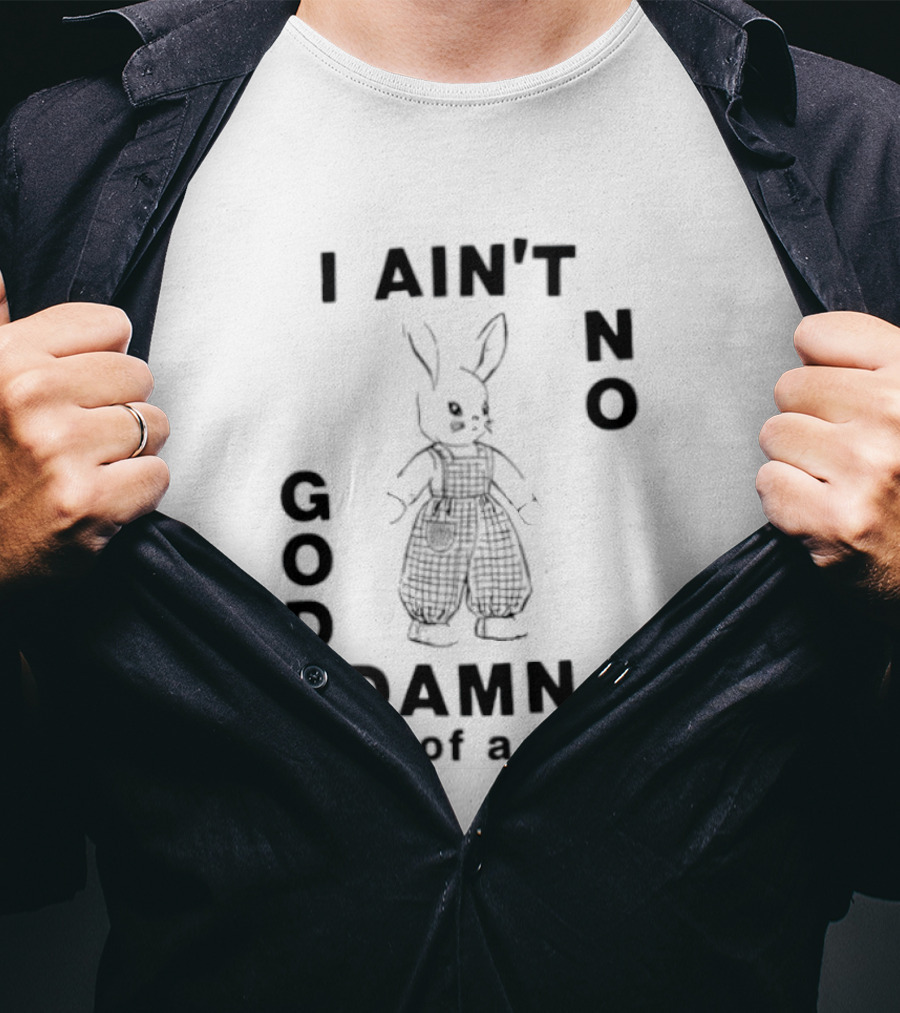 I Ain't No God Damn Son Of A Bitch Rabbit T-Shirt
