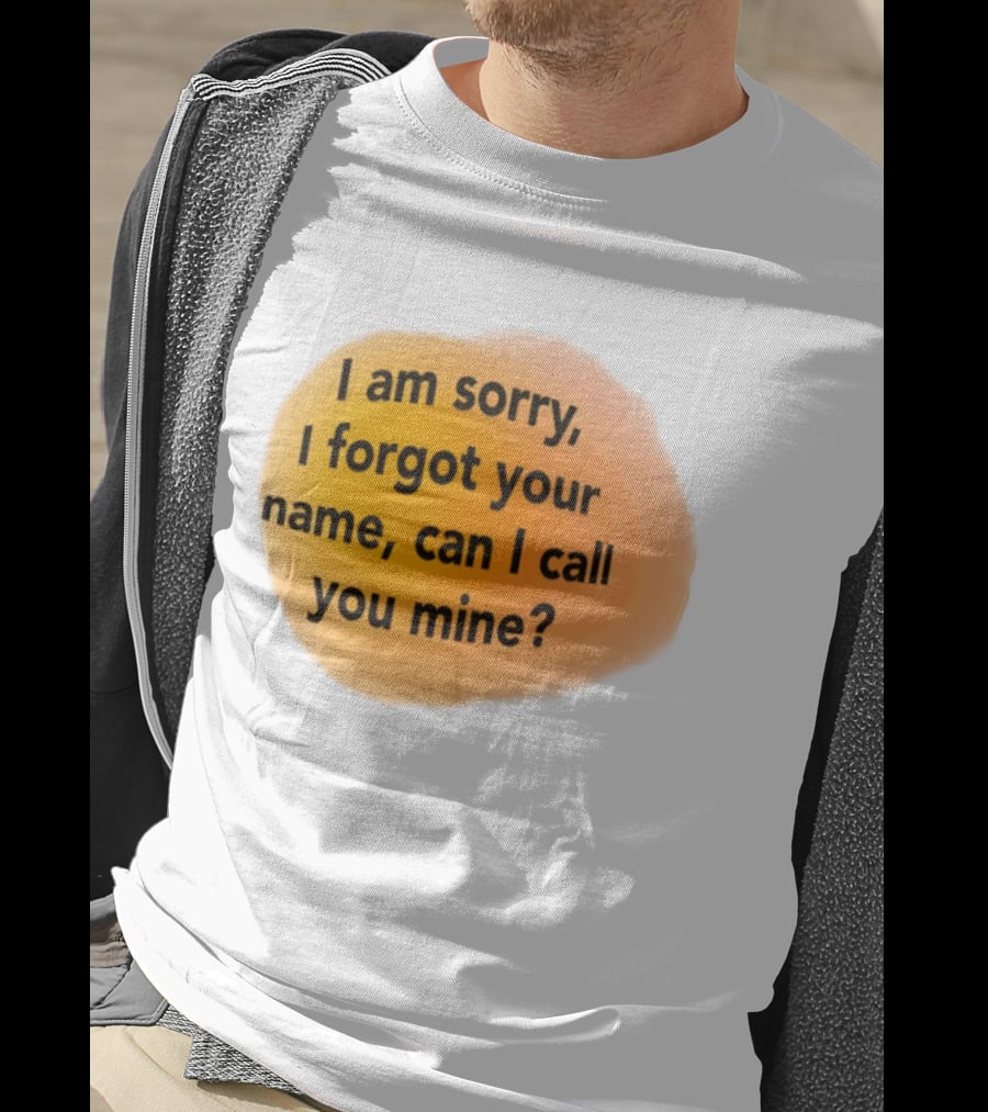 I Am Sorry I Forgot Your Name Can I Call You Mine Text On Orange T-Shirt