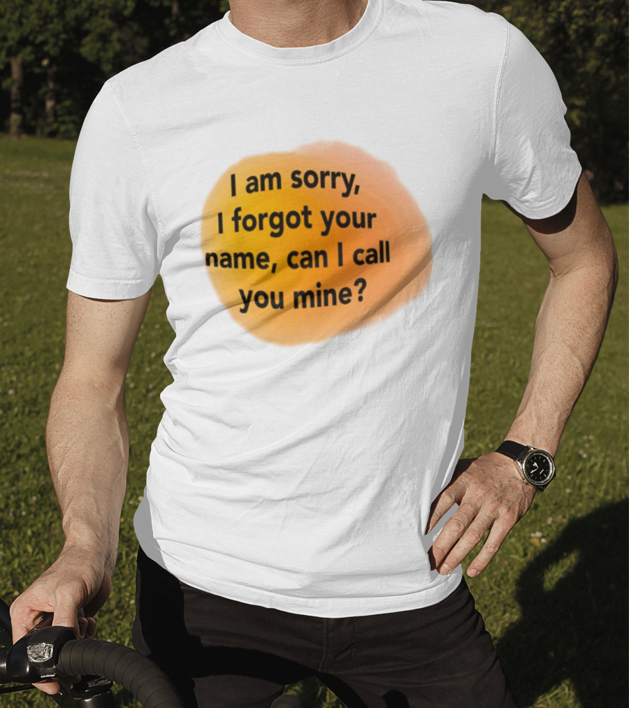I Am Sorry I Forgot Your Name Can I Call You Mine Text On Orange T-Shirt