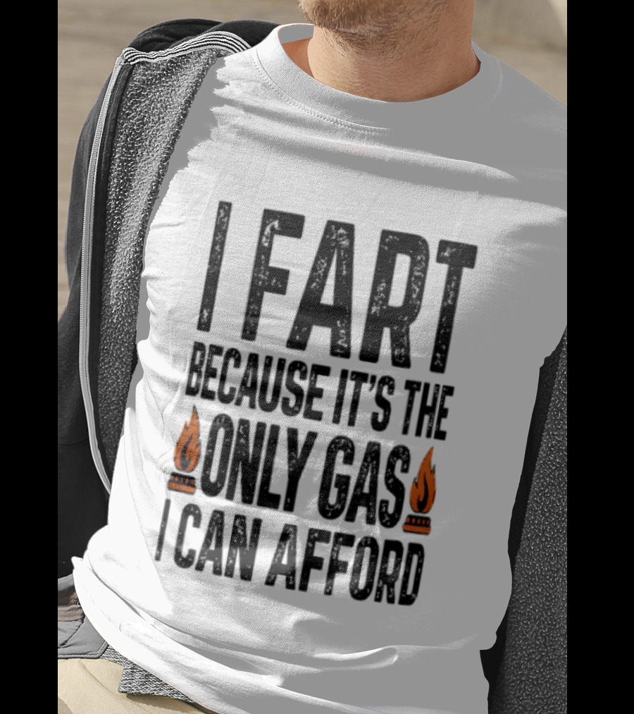 I Fart Because It's The Only Gas I Can Afford Flame T-Shirt