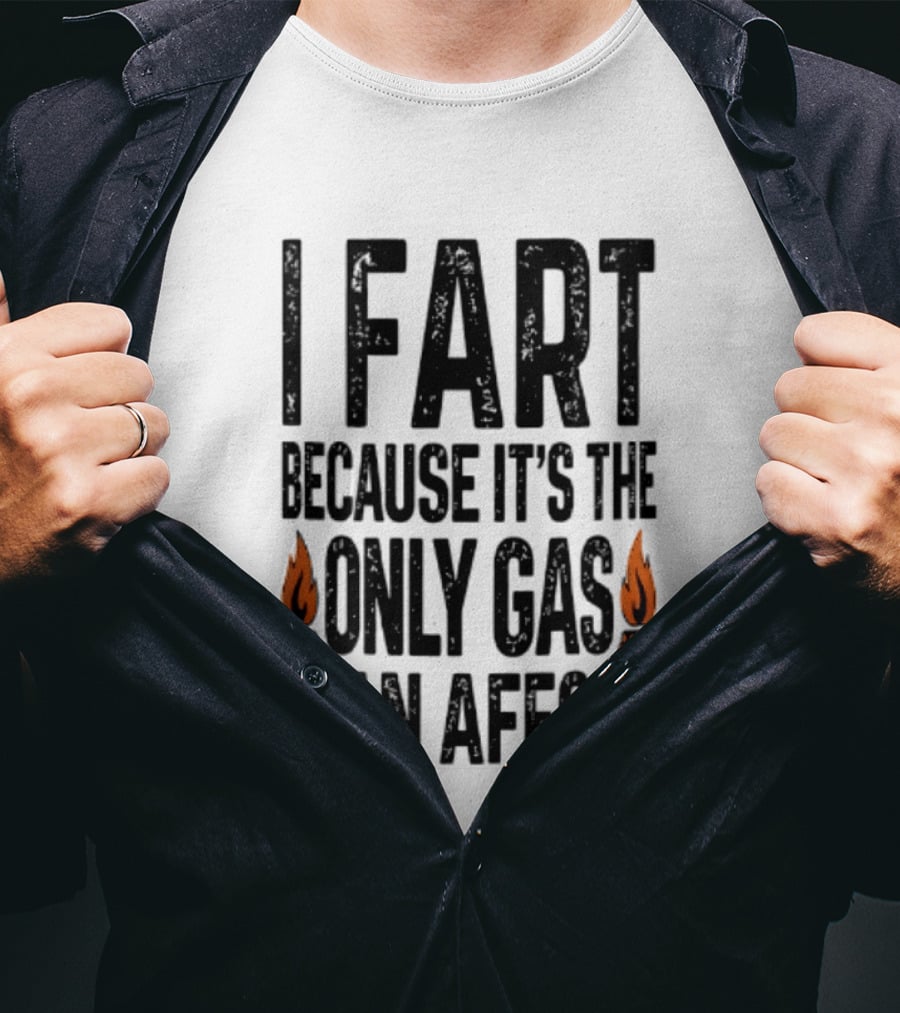 I Fart Because It's The Only Gas I Can Afford Flame T-Shirt