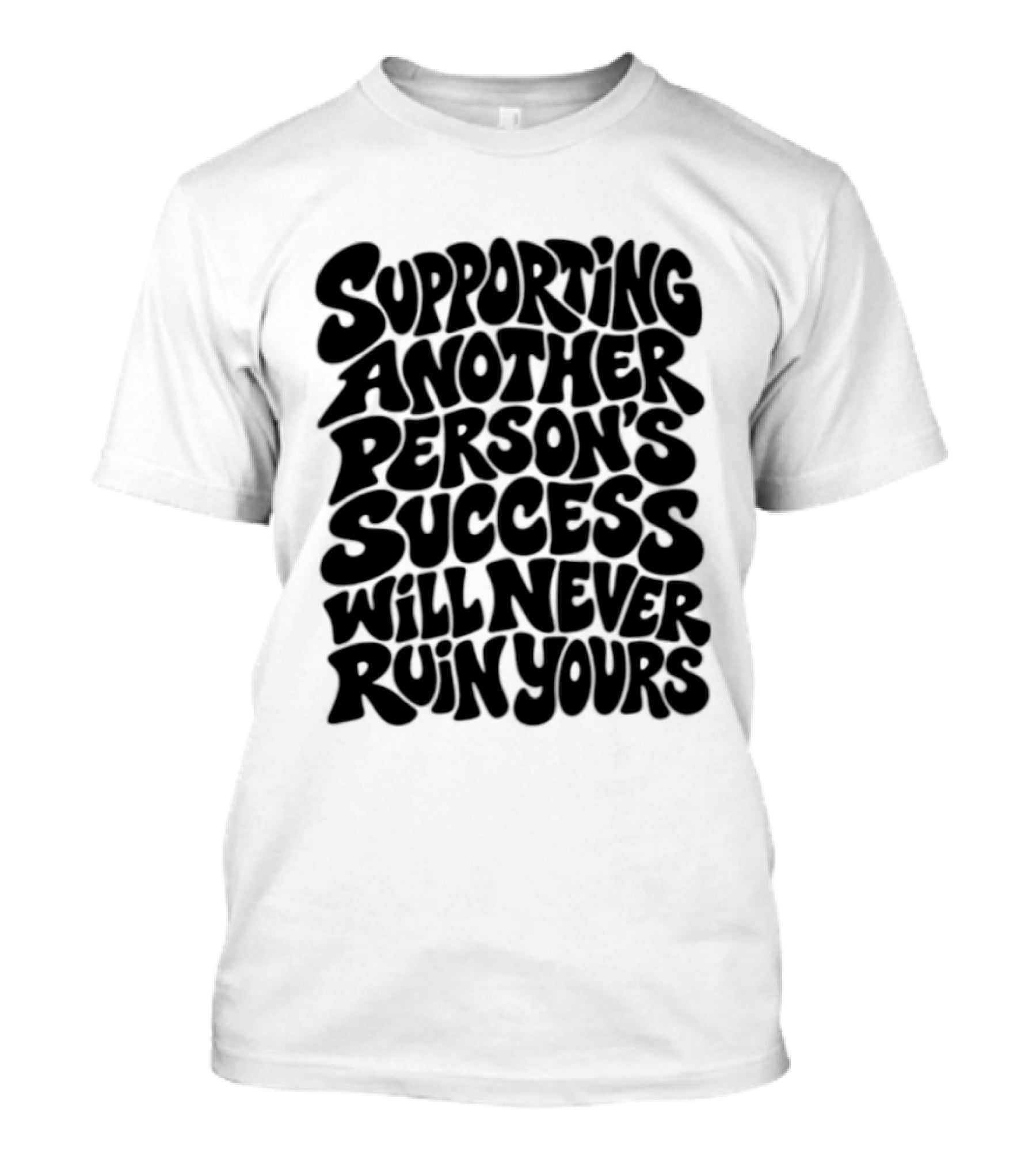 Supporting Another Person's Success Will Never Ruin Yours T-Shirt