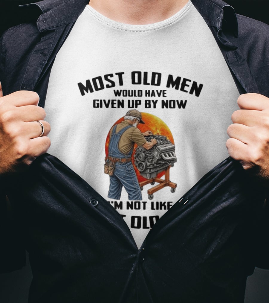 Most Old Men Would Have Given Up By Now I'm Not Like Most Old Men Wrench Engine Mechanic T-Shirt