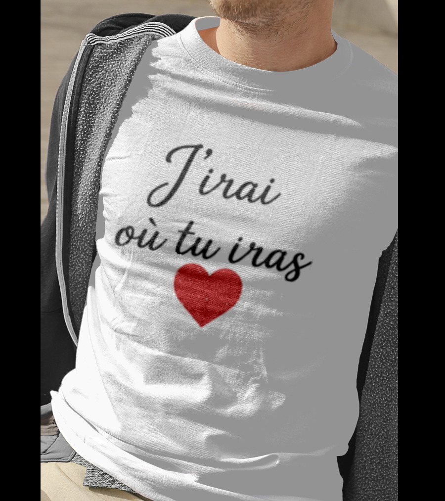 J'irai Ou Tu Iras French Heart Symbol Romantic Phrase T-Shirt