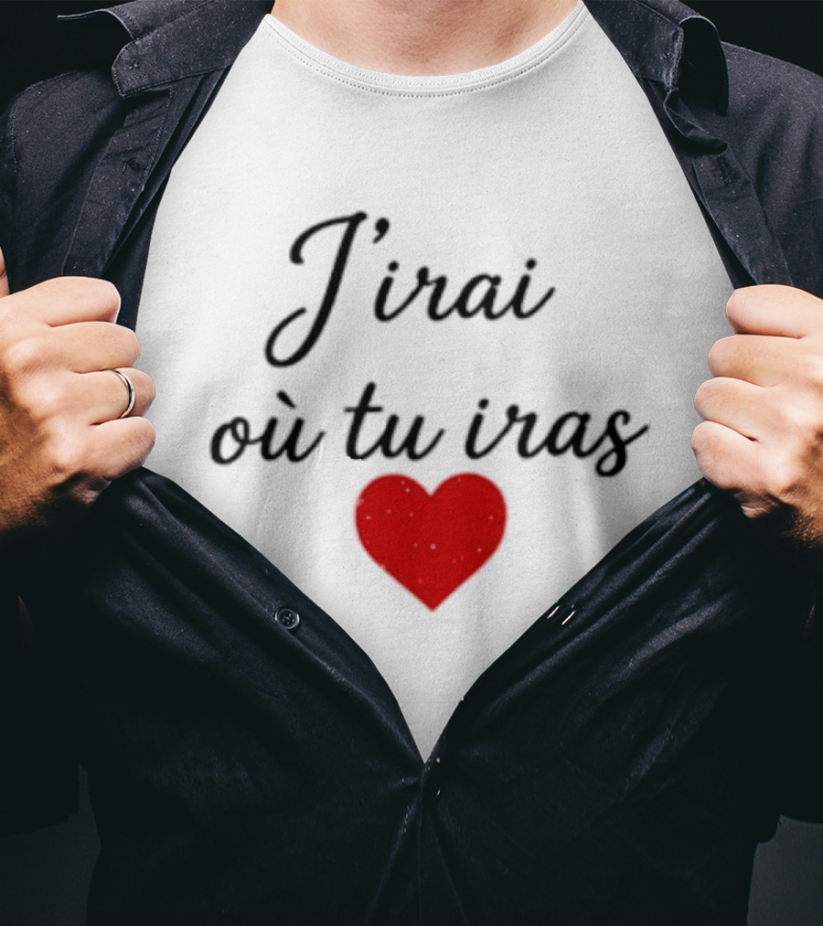 J'irai Ou Tu Iras French Heart Symbol Romantic Phrase T-Shirt