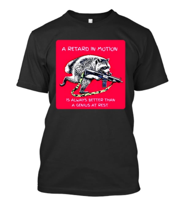 A Retard In Motion Raccoon With Rifle Always Better Than Genius At Rest T-Shirt