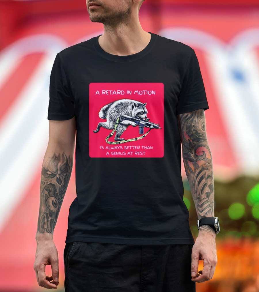 A Retard In Motion Raccoon With Rifle Always Better Than Genius At Rest T-Shirt