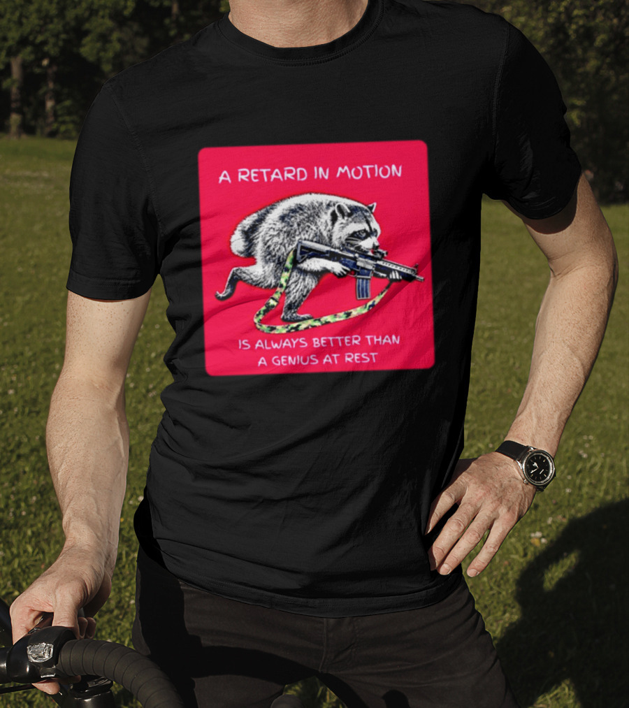 A Retard In Motion Raccoon With Rifle Always Better Than Genius At Rest T-Shirt