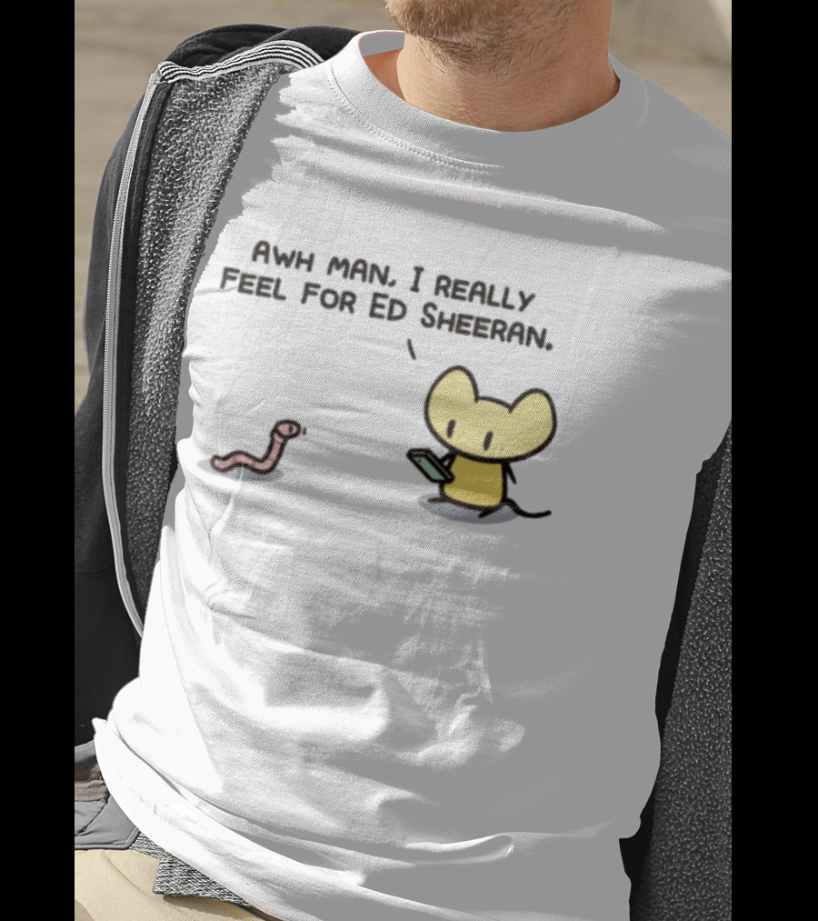 Awh Man I Really Feel For Ed Sheeran Mouse Worm T-Shirt