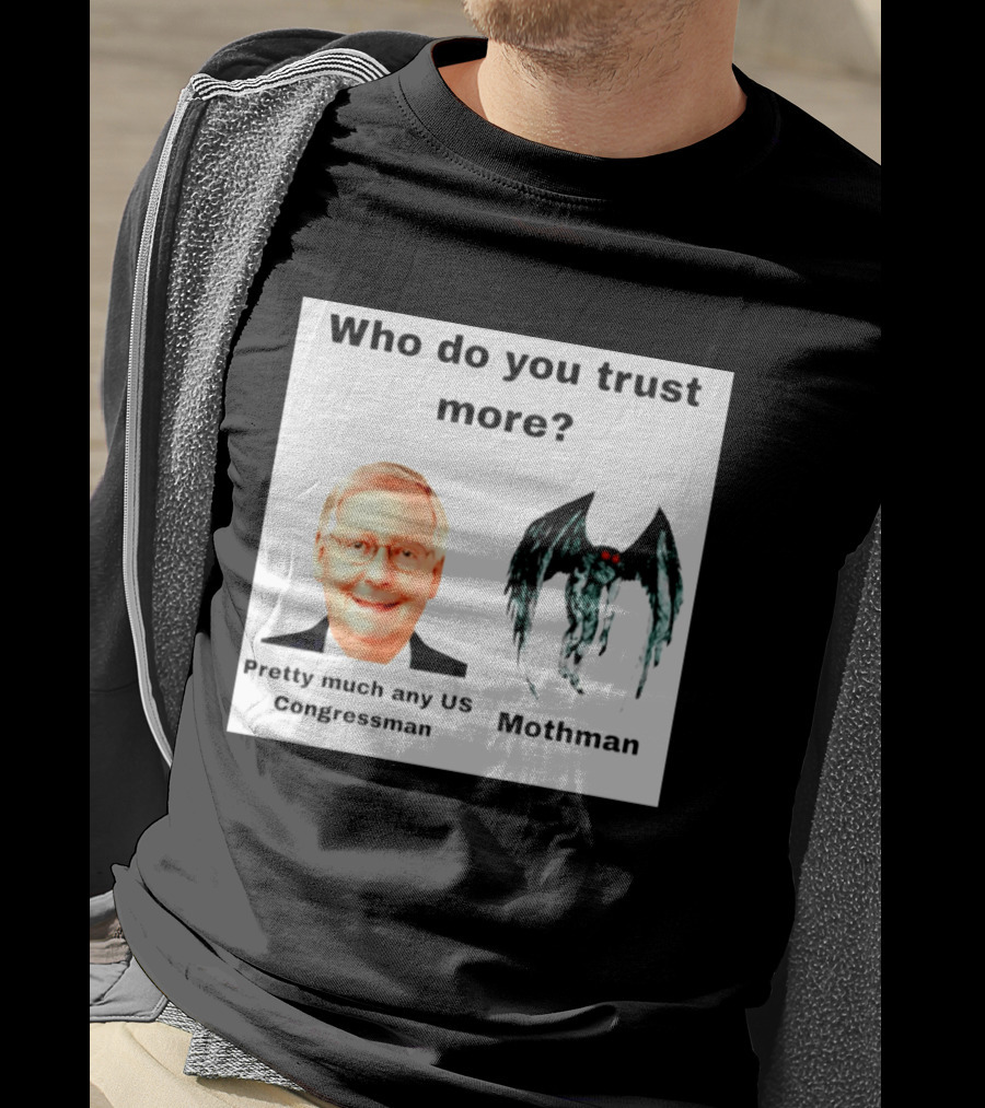 Who Do You Trust More Pretty Much Any US Congressman Mothman T-Shirt