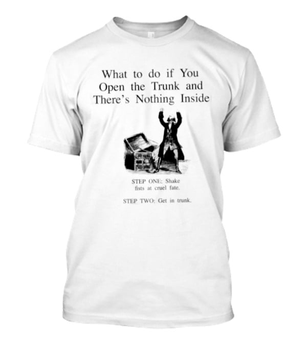 What To Do If You Open The Trunk And There Is Nothing Inside Keep One Hand Free At All Times T-Shirt