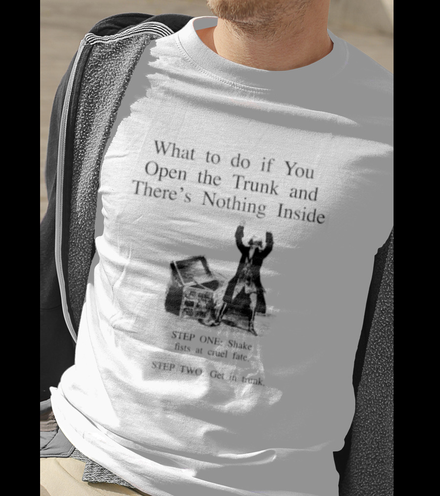 What To Do If You Open The Trunk And There Is Nothing Inside Keep One Hand Free At All Times T-Shirt